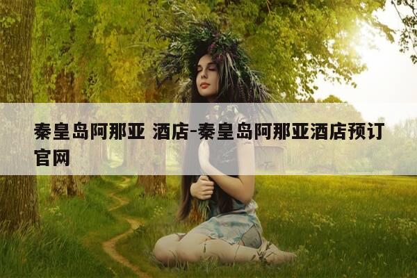 秦皇岛阿那亚 酒店-秦皇岛阿那亚酒店预订官网-第1张图片-优惠活动网