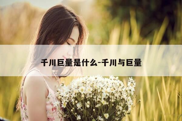 千川巨量是什么-千川与巨量-第1张图片-优惠活动网