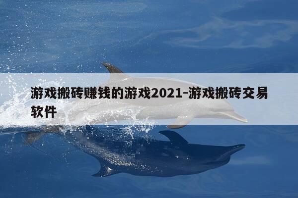 游戏搬砖赚钱的游戏2021-游戏搬砖交易软件-第1张图片-优惠活动网 游戏搬砖赚钱的游戏2021-游戏搬砖交易软件-第1张图片-优惠活动网