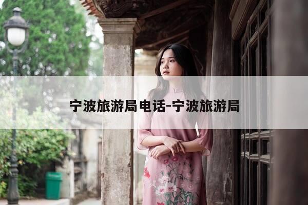 宁波旅游局电话-宁波旅游局-第1张图片-优惠活动网