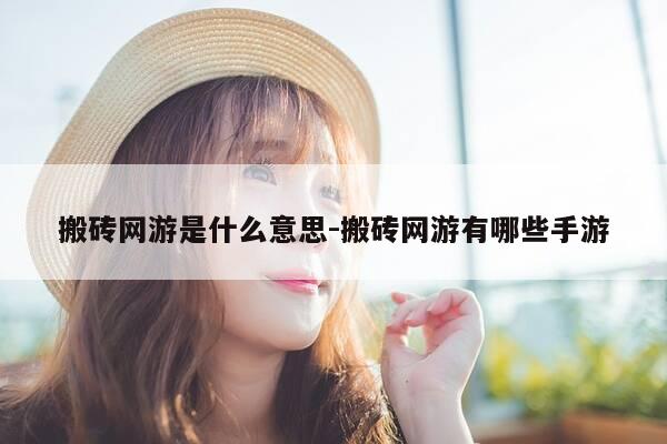 搬砖网游是什么意思-搬砖网游有哪些手游-第1张图片-优惠活动网