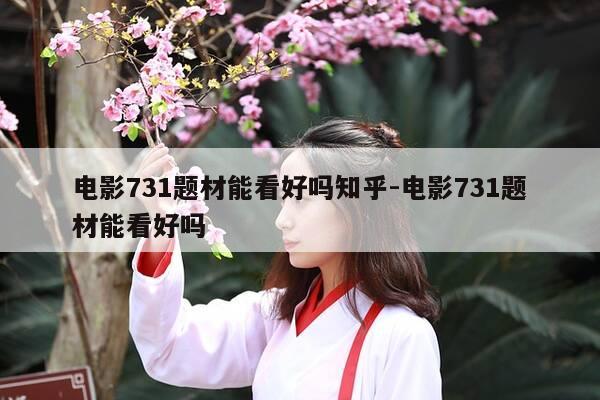 电影731题材能看好吗知乎-电影731题材能看好吗-第1张图片-优惠活动网