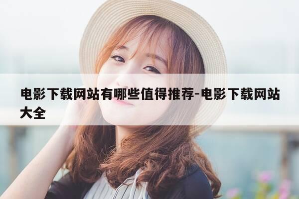 电影下载网站有哪些值得推荐-电影下载网站大全-第1张图片-优惠活动网 电影下载网站有哪些值得推荐-电影下载网站大全-第1张图片-优惠活动网