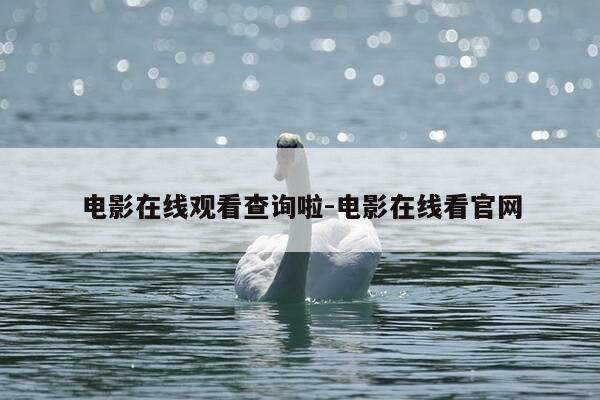 电影在线观看查询啦-电影在线看官网-第1张图片-优惠活动网