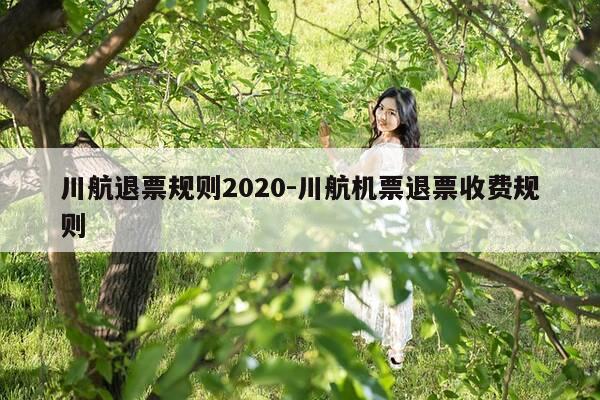 川航退票规则2020-川航机票退票收费规则-第1张图片-优惠活动网