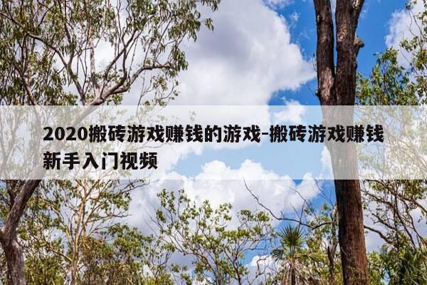 2020搬砖游戏赚钱的游戏-搬砖游戏赚钱新手入门视频-第1张图片-优惠活动网