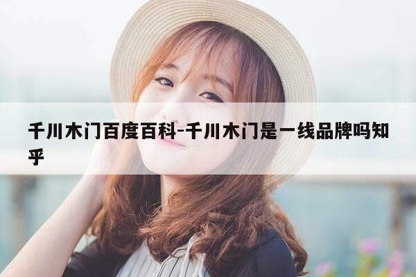 千川木门百度百科-千川木门是一线品牌吗知乎-第1张图片-优惠活动网