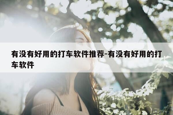 有没有好用的打车软件推荐-有没有好用的打车软件-第1张图片-优惠活动网