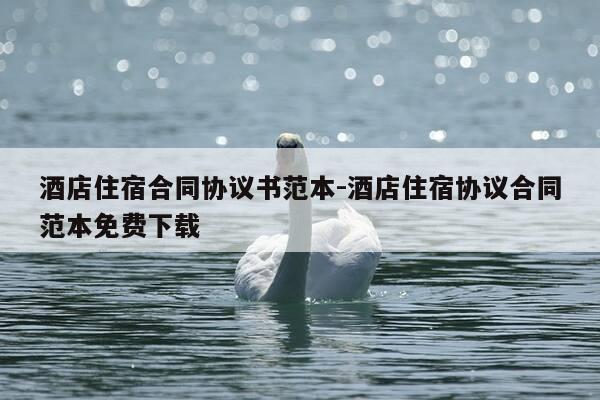 酒店住宿合同协议书范本-酒店住宿协议合同范本免费下载-第1张图片-优惠活动网 酒店住宿合同协议书范本-酒店住宿协议合同范本免费下载-第1张图片-优惠活动网