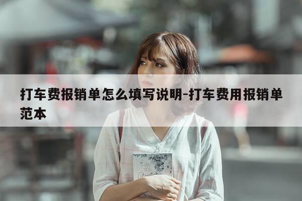 打车费报销单怎么填写说明-打车费用报销单范本-第1张图片-优惠活动网