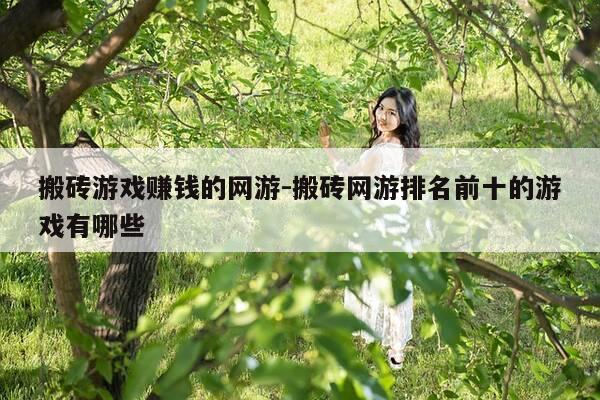 搬砖游戏赚钱的网游-搬砖网游排名前十的游戏有哪些-第1张图片-优惠活动网 搬砖游戏赚钱的网游-搬砖网游排名前十的游戏有哪些-第1张图片-优惠活动网