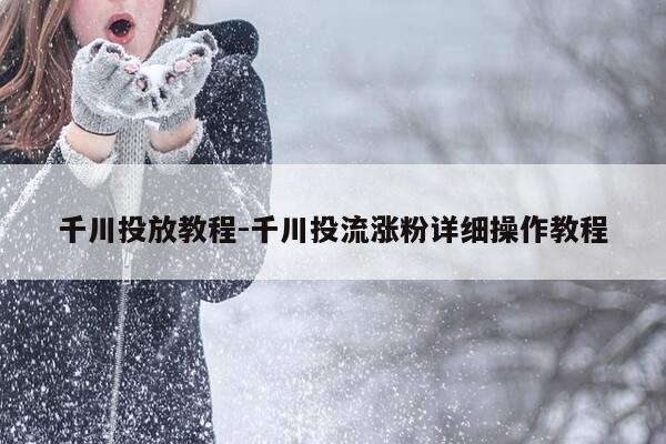 千川投放教程-千川投流涨粉详细操作教程-第1张图片-优惠活动网 千川投放教程-千川投流涨粉详细操作教程-第1张图片-优惠活动网