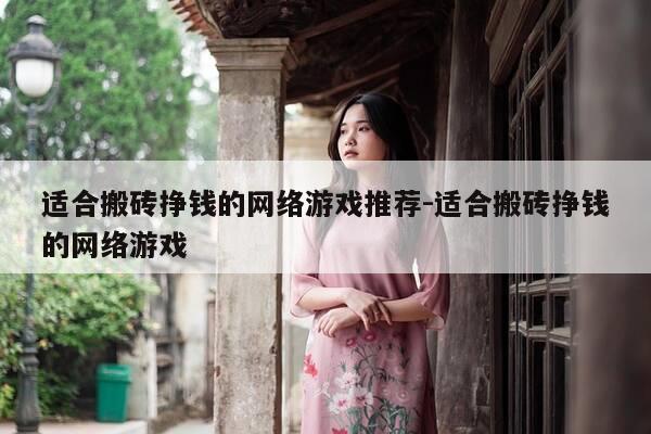 适合搬砖挣钱的网络游戏推荐-适合搬砖挣钱的网络游戏-第1张图片-优惠活动网