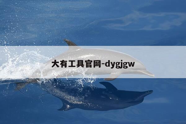 大有工具官网-dygjgw-第1张图片-优惠活动网