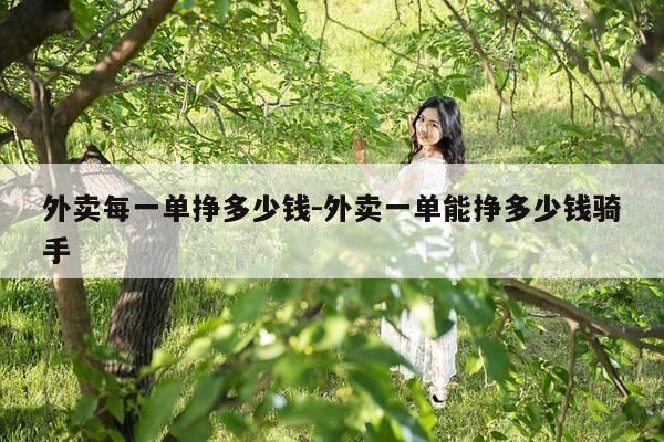 外卖每一单挣多少钱-外卖一单能挣多少钱骑手-第1张图片-优惠活动网