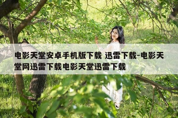 电影天堂安卓手机版下载 迅雷下载-电影天堂网迅雷下载电影天堂迅雷下载-第1张图片-优惠活动网