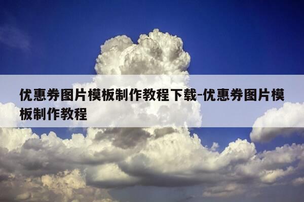 优惠券图片模板制作教程下载-优惠券图片模板制作教程-第1张图片-优惠活动网