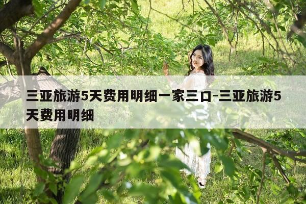 三亚旅游5天费用明细一家三口-三亚旅游5天费用明细-第1张图片-优惠活动网