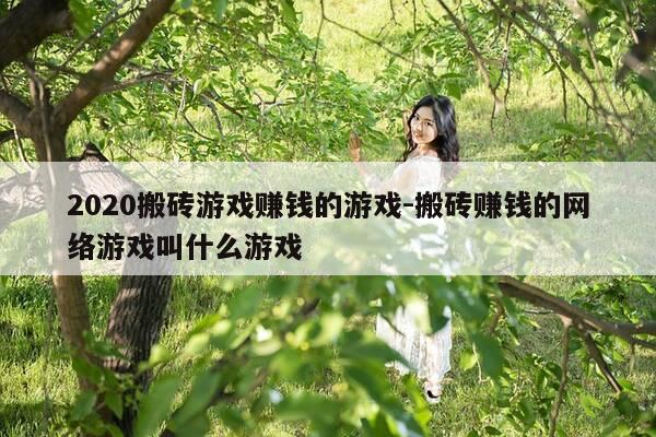 2020搬砖游戏赚钱的游戏-搬砖赚钱的网络游戏叫什么游戏-第1张图片-优惠活动网