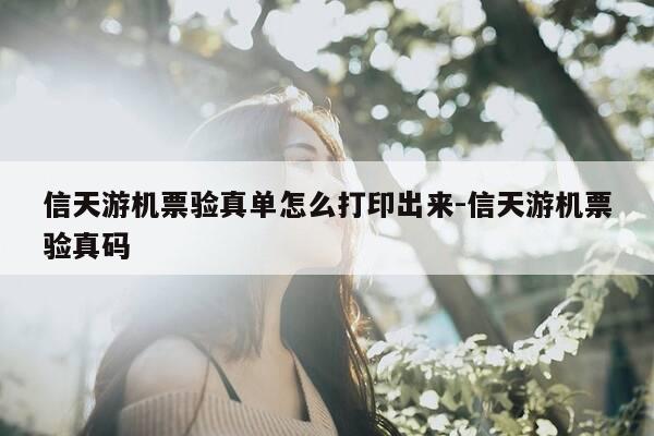 信天游机票验真单怎么打印出来-信天游机票验真码-第1张图片-优惠活动网 信天游机票验真单怎么打印出来-信天游机票验真码-第1张图片-优惠活动网