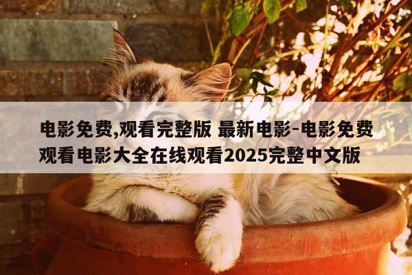 电影免费,观看完整版 最新电影-电影免费观看电影大全在线观看2025完整中文版-第1张图片-优惠活动网