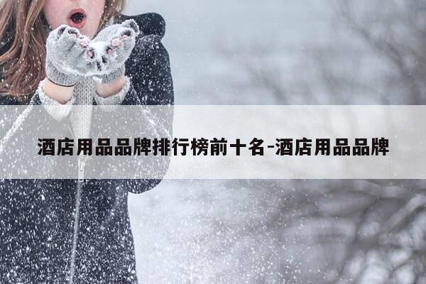 酒店用品品牌排行榜前十名-酒店用品品牌-第1张图片-优惠活动网