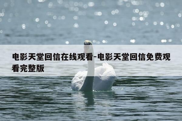 电影天堂回信在线观看-电影天堂回信免费观看完整版-第1张图片-优惠活动网