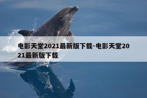 电影天堂2021最新版下载-电影天堂2021最新版下载-第1张图片-优惠活动网 电影天堂2021最新版下载-电影天堂2021最新版下载-第1张图片-优惠活动网