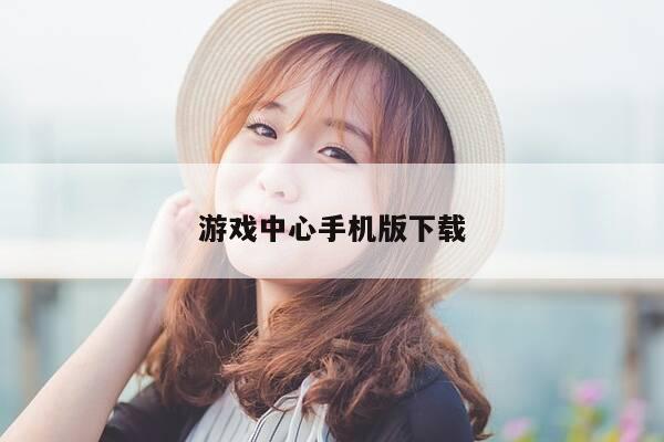 游戏中心手机版下载-第1张图片-优惠活动网