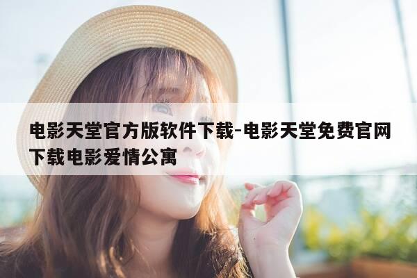 电影天堂官方版软件下载-电影天堂免费官网下载电影爱情公寓-第1张图片-优惠活动网