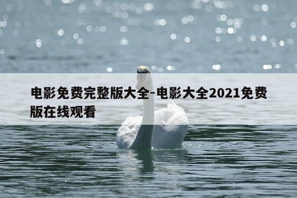 电影免费完整版大全-电影大全2021免费版在线观看-第1张图片-优惠活动网