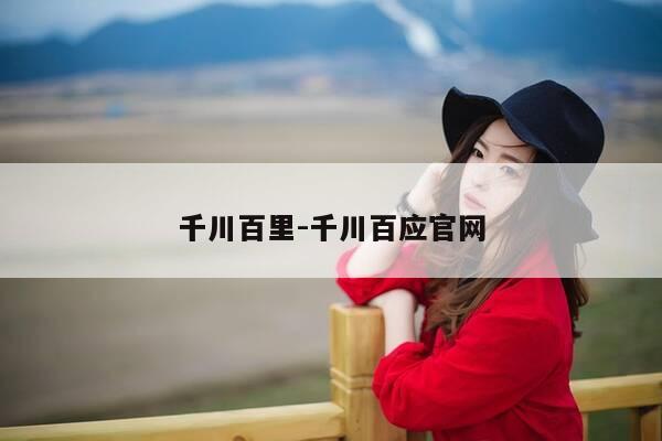 千川百里-千川百应官网-第1张图片-优惠活动网