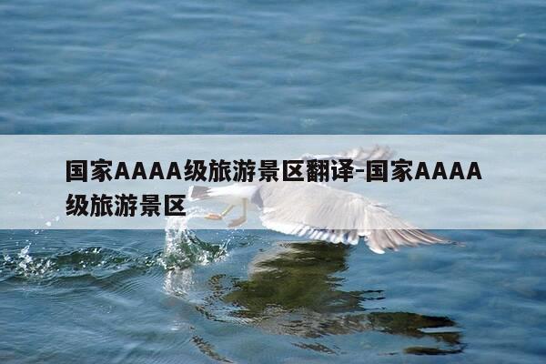 国家AAAA级旅游景区翻译-国家AAAA级旅游景区-第1张图片-优惠活动网