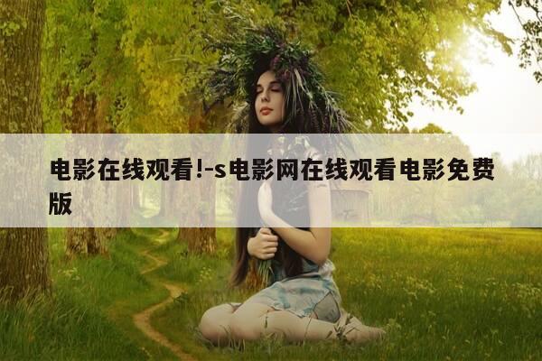 电影在线观看!-s电影网在线观看电影免费版-第1张图片-优惠活动网 电影在线观看!-s电影网在线观看电影免费版-第1张图片-优惠活动网