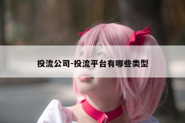 投流公司-投流平台有哪些类型-第1张图片-优惠活动网 投流公司-投流平台有哪些类型-第1张图片-优惠活动网