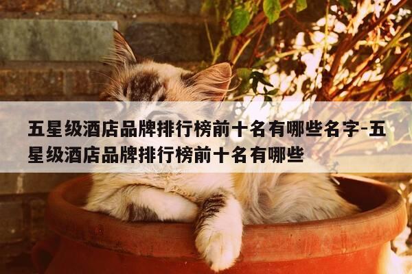 五星级酒店品牌排行榜前十名有哪些名字-五星级酒店品牌排行榜前十名有哪些-第1张图片-优惠活动网