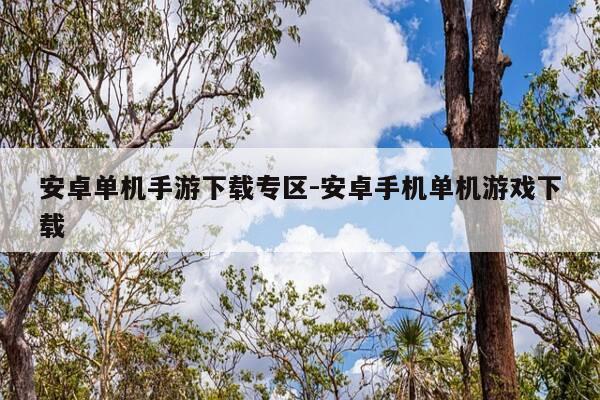 安卓单机手游下载专区-安卓手机单机游戏下载-第1张图片-优惠活动网