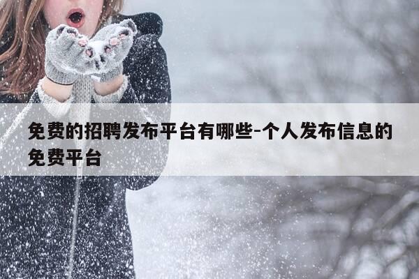 免费的招聘发布平台有哪些-个人发布信息的免费平台-第1张图片-优惠活动网