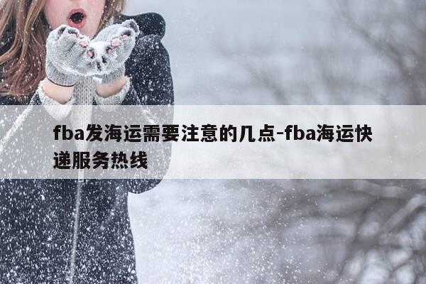 fba发海运需要注意的几点-fba海运快递服务热线-第1张图片-优惠活动网