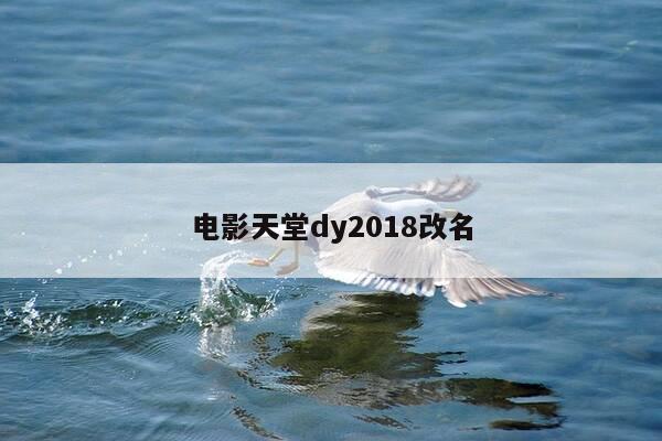 电影天堂dy2018改名-第1张图片-优惠活动网