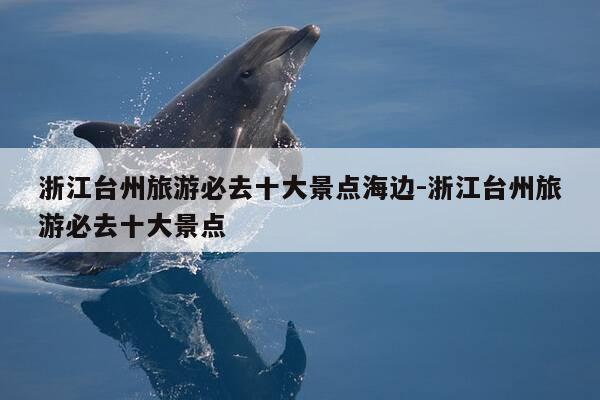 浙江台州旅游必去十大景点海边-浙江台州旅游必去十大景点-第1张图片-优惠活动网 浙江台州旅游必去十大景点海边-浙江台州旅游必去十大景点-第1张图片-优惠活动网