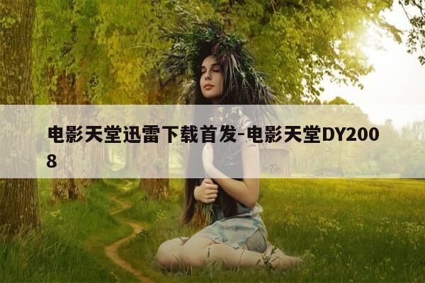 电影天堂迅雷下载首发-电影天堂DY2008-第1张图片-优惠活动网