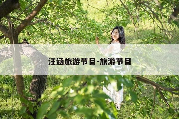 汪涵旅游节目-旅游节目-第1张图片-优惠活动网 汪涵旅游节目-旅游节目-第1张图片-优惠活动网