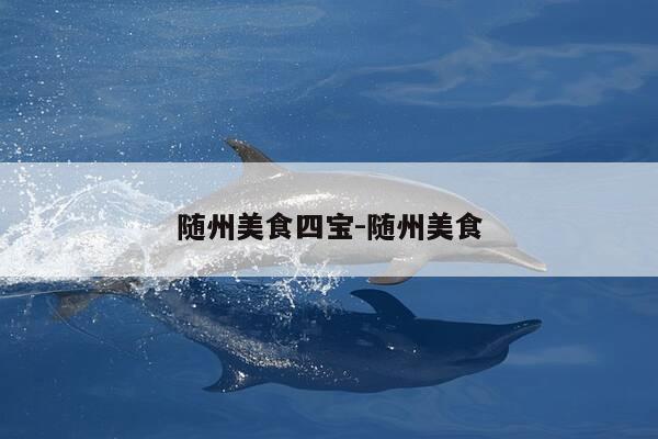 随州美食四宝-随州美食-第1张图片-优惠活动网