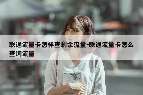 联通流量卡怎样查剩余流量-联通流量卡怎么查询流量-第1张图片-优惠活动网 联通流量卡怎样查剩余流量-联通流量卡怎么查询流量-第1张图片-优惠活动网