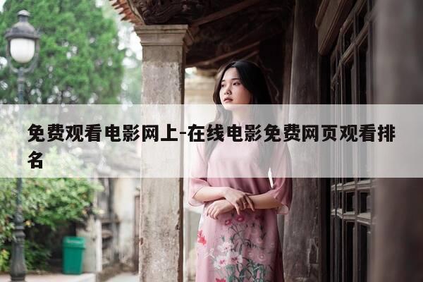免费观看电影网上-在线电影免费网页观看排名-第1张图片-优惠活动网