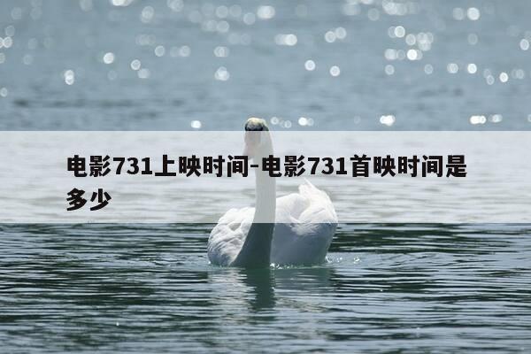 电影731上映时间-电影731首映时间是多少-第1张图片-优惠活动网