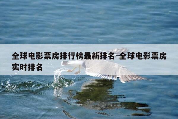 全球电影票房排行榜最新排名-全球电影票房实时排名-第1张图片-优惠活动网 全球电影票房排行榜最新排名-全球电影票房实时排名-第1张图片-优惠活动网