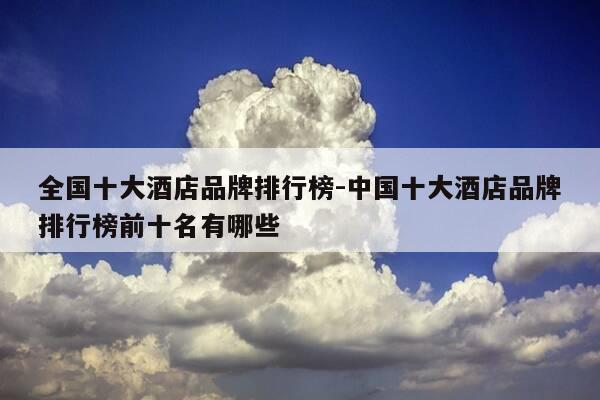 全国十大酒店品牌排行榜-中国十大酒店品牌排行榜前十名有哪些-第1张图片-优惠活动网