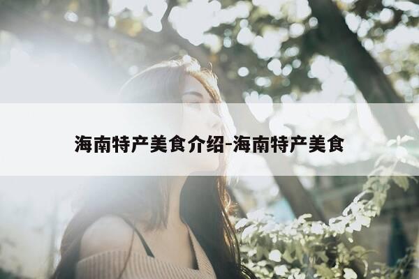 海南特产美食介绍-海南特产美食-第1张图片-优惠活动网